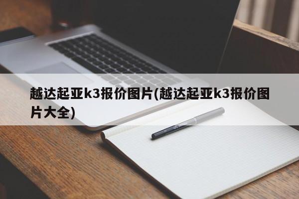 越达起亚k3报价图片(越达起亚k3报价图片大全)