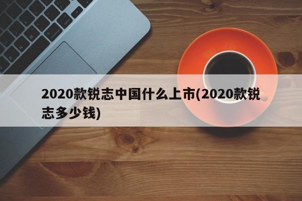 2020款锐志中国什么上市(2020款锐志多少钱)