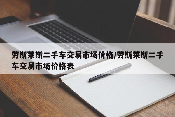 劳斯莱斯二手车交易市场价格/劳斯莱斯二手车交易市场价格表