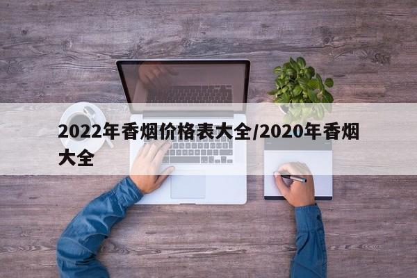 2022年香烟价格表大全/2020年香烟大全