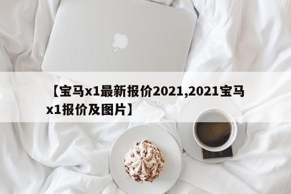 【宝马x1最新报价2021,2021宝马x1报价及图片】