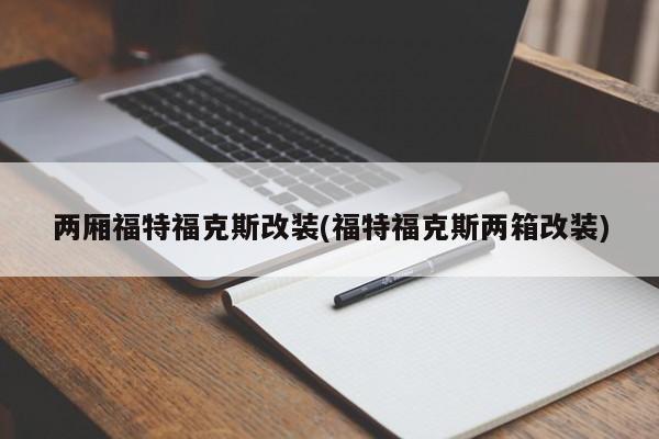 两厢福特福克斯改装(福特福克斯两箱改装)