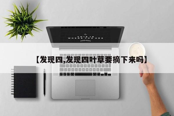 【发现四,发现四叶草要摘下来吗】