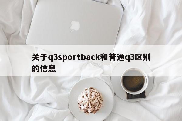 关于q3sportback和普通q3区别的信息